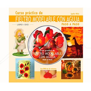 BOOK - CURSO PRACTICO DE FIELTRO MODELABLE CON AGUJA PASO A PASO + DVD (SPANISH)
